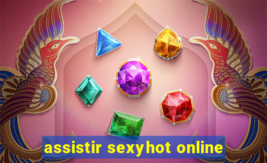 assistir sexyhot online